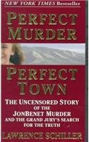 Perfect Murder, Perfect Town: The Uncensored Story of the JonBenet Murder and the Grand Jury's Search for the Truth -- Lawrence Schiller, Mass Market Paperbound