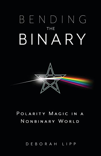 Bending the Binary: Polarity Magic in a Nonbinary World -- Deborah Lipp, Paperback
