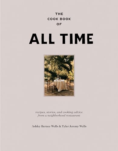 The Cook Book of All Time: Recipes, Stories, and Cooking Advice from a Neighborhood Restaurant by Wells, Ashley Bernee