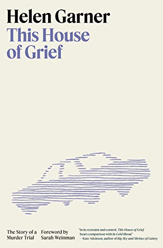 This House of Grief: The Story of a Murder Trial -- Helen Garner, Hardcover