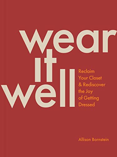 Wear It Well: Reclaim Your Closet and Rediscover the Joy of Getting Dressed -- Allison Bornstein, Paperback
