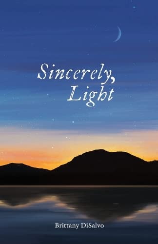 Sincerely, Light: A Lyrical Record of Foraged Observations -- Brittany DiSalvo, Paperback