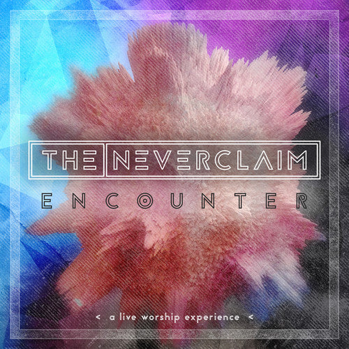 Encounter: A Live Worship Experience -- Neverclaim, CD