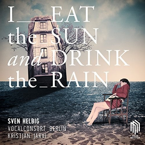 Eat The Sun & Drink The Rain -- Helbig / Vocalconsort Berlin / Helbig / Jarvi, CD