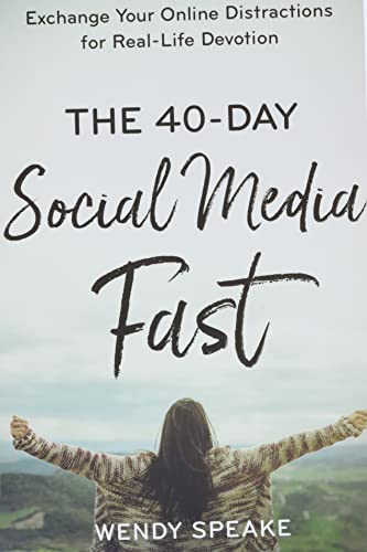 The 40-Day Social Media Fast: Exchange Your Online Distractions for Real-Life Devotion -- Wendy Speake, Paperback