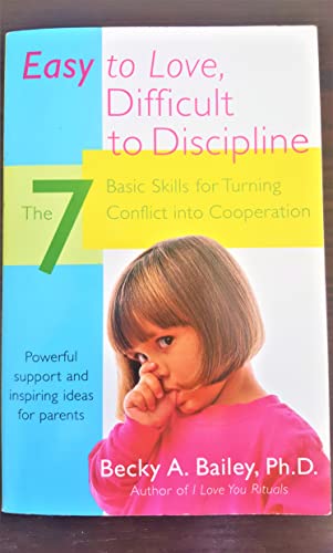 Easy to Love, Difficult to Discipline: The 7 Basic Skills for Turning Conflict Into Cooperation by Bailey, Becky A.