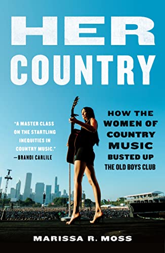 Her Country: How the Women of Country Music Busted Up the Old Boys Club by Moss, Marissa R.