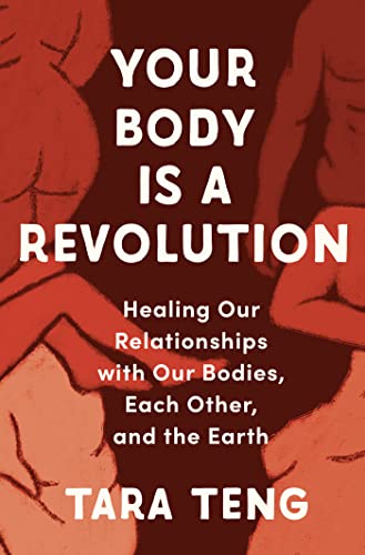 Your Body Is a Revolution: Healing Our Relationships with Our Bodies, Each Other, and the Earth -- Tara Teng, Hardcover