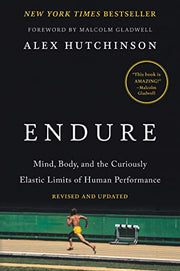 Endure: Mind, Body, and the Curiously Elastic Limits of Human Performance by Hutchinson, Alex