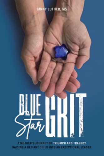 Blue Star Grit: A Mother's Journey of Triumph and Tragedy Raising a Defiant Child into an Exceptional Leader -- Ginny Luther, Paperback