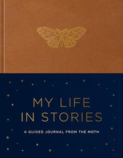 My Life in Stories: A Guided Journal from the Moth by The Moth