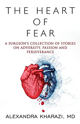The Heart of Fear: A Surgeon's Collection of Stories on Adversity, Passion and Perseverance -- Alexandra Kharazi, Paperback