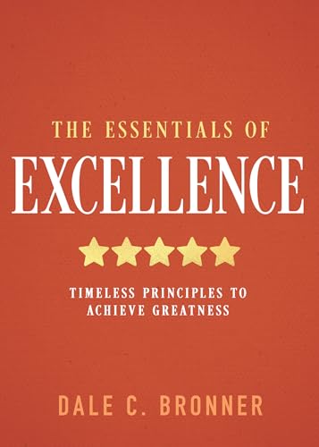 The Essentials of Excellence: Timeless Principles to Achieve Greatness -- Dale Bronner, Hardcover