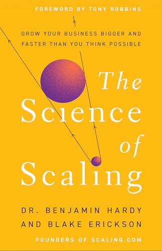 The Science of Scaling: Grow Your Business Bigger and Faster Than You Think Possible by Hardy, Benjamin