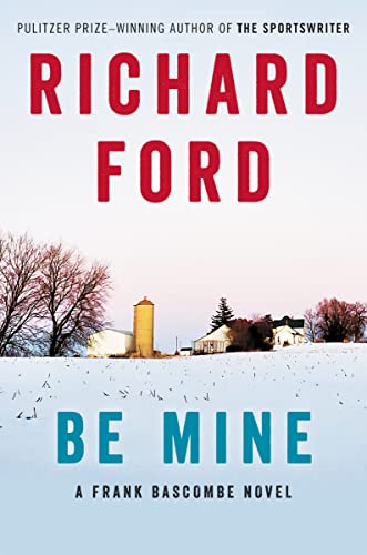 Be Mine: A Frank Bascombe Novel -- Richard Ford, Hardcover