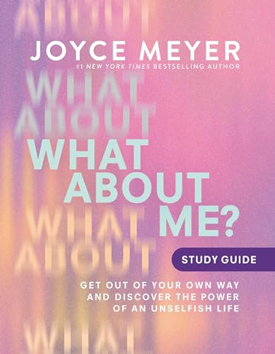 What about Me? Study Guide: Get Out of Your Own Way and Discover the Power of an Unselfish Life -- Joyce Meyer, Paperback