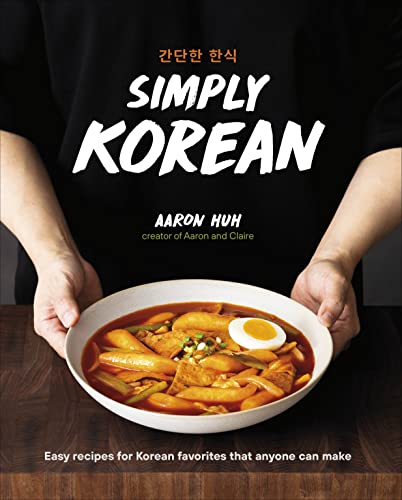 Simply Korean: Easy Recipes for Korean Favorites That Anyone Can Make -- Aaron Huh, Hardcover