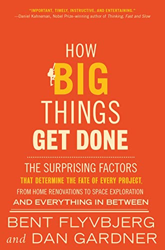 How Big Things Get Done: The Surprising Factors That Determine the Fate of Every Project, from Home Renovations to Space Exploration and Everything in -- Bent Flyvbjerg, Hardcover
