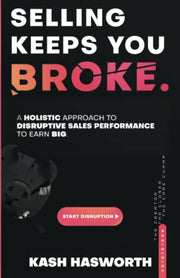Selling Keeps You Broke: A Holistic Approach to Disruptive Sales Performance to Earn Big by Hasworth, Kash