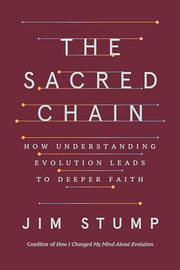 The Sacred Chain: How Understanding Evolution Leads to Deeper Faith by Stump, Jim