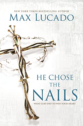 He Chose the Nails: What God Did to Win Your Heart -- Max Lucado, Paperback