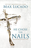 He Chose the Nails: What God Did to Win Your Heart - The Perfect Christian Gift for Lent and Easter -- Max Lucado, Paperback