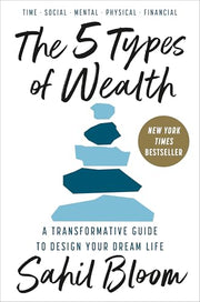 The 5 Types of Wealth: A Transformative Guide to Design Your Dream Life by Bloom, Sahil