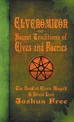 Elvenomicon -or- Secret Traditions of Elves and Faeries: The Book of Elven Magick & Druid Lore -- Joshua Free, Hardcover