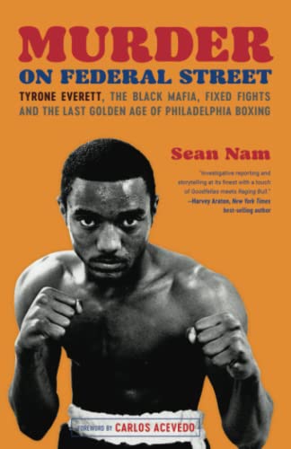 Murder on Federal Street: Tyrone Everett, the Black Mafia, Fixed Fights, and the Last Golden Age of Philadelphia Boxing -- Sean Nam, Paperback