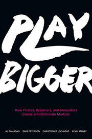 Play Bigger: How Pirates, Dreamers, and Innovators Create and Dominate Markets by Ramadan, Al