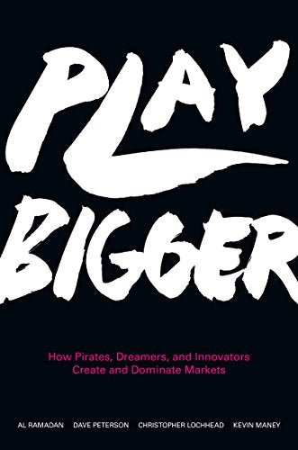 Play Bigger: How Pirates, Dreamers, and Innovators Create and Dominate Markets by Ramadan, Al