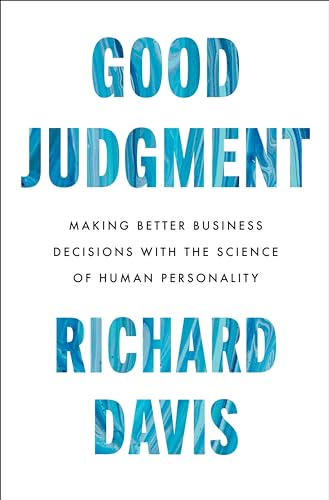 Good Judgment: Making Better Business Decisions with the Science of Human Personality by Davis, Richard