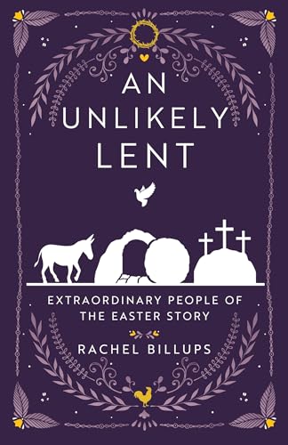An Unlikely Lent: Extraordinary People of the Easter Story by Billups, Rachel