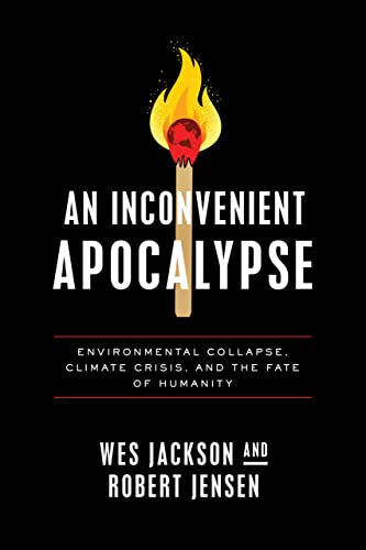 An Inconvenient Apocalypse: Environmental Collapse, Climate Crisis, and the Fate of Humanity -- Wes Jackson, Paperback