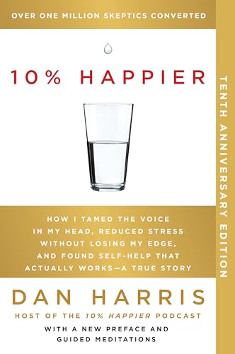 10% Happier 10th Anniversary: How I Tamed the Voice in My Head, Reduced Stress Without Losing My Edge, and Found Self-Help That Actually Works--A Tr by Harris, Dan