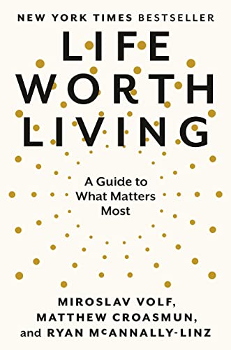 Life Worth Living: A Guide to What Matters Most -- Miroslav Volf, Hardcover