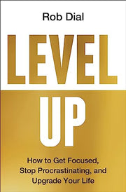 Level Up: How to Get Focused, Stop Procrastinating, and Upgrade Your Life by Dial, Rob