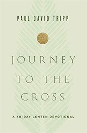Journey to the Cross: A 40-Day Lenten Devotional by Tripp, Paul David