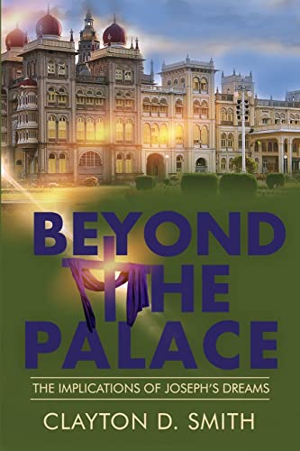 Beyond The Palace: The Implications of Joseph's Dreams -- Clayton D. Smith, Paperback