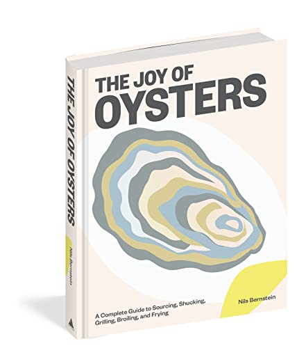 The Joy of Oysters: A Complete Guide to Sourcing, Shucking, Grilling, Broiling, and Frying -- Nils Bernstein, Hardcover