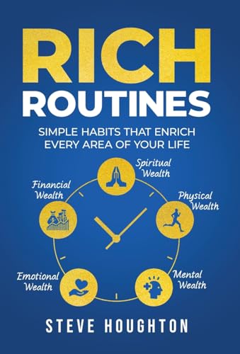 Rich Routines: Simple Habits That Enrich Every Area of Your Life -- Steve Houghton, Hardcover