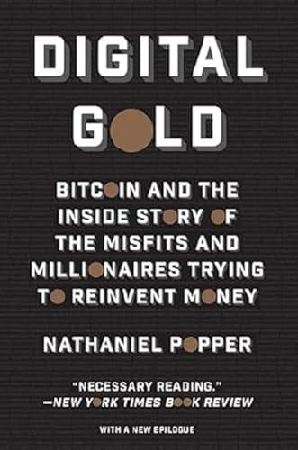 Digital Gold: Bitcoin and the Inside Story of the Misfits and Millionaires Trying to Reinvent Money by Popper, Nathaniel