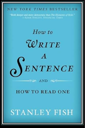 How to Write a Sentence: And How to Read One by Fish, Stanley