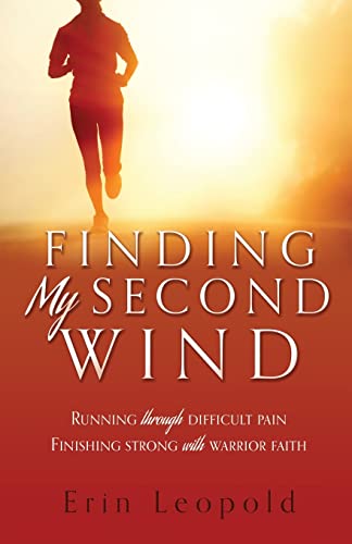 Finding My Second Wind: Running through difficult pain Finishing strong with warrior faith -- Erin Leopold, Paperback