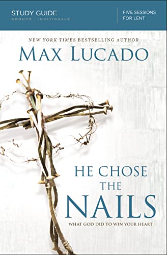 He Chose the Nails Bible Study Guide: What God Did to Win Your Heart -- Max Lucado, Paperback