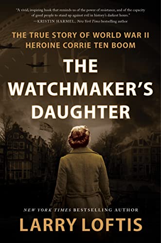 The Watchmaker's Daughter: The True Story of World War II Heroine Corrie Ten Boom by Loftis, Larry