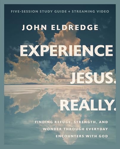 Experience Jesus. Really Bible Study Guide Plus Streaming Video: Finding Refuge, Strength, and Wonder Through Everyday Encounters with God by Eldredge, John