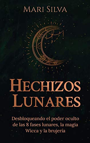 Hechizos lunares: Desbloqueando el poder oculto de las 8 fases lunares, la magia Wicca y la brujería by Silva, Mari