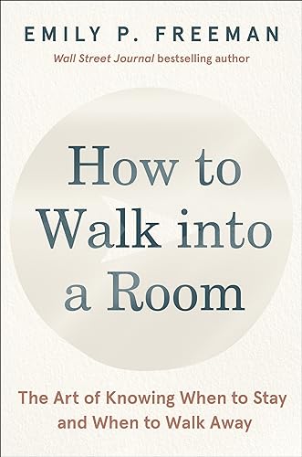 How to Walk Into a Room: The Art of Knowing When to Stay and When to Walk Away by Freeman, Emily P.