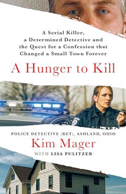 A Hunger to Kill: A Serial Killer, a Determined Detective, and the Quest for a Confession That Changed a Small Town Forever by Mager, Kim